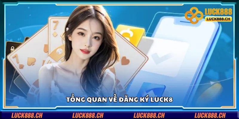 Tìm hiểu tổng quan về đăng ký Luck8