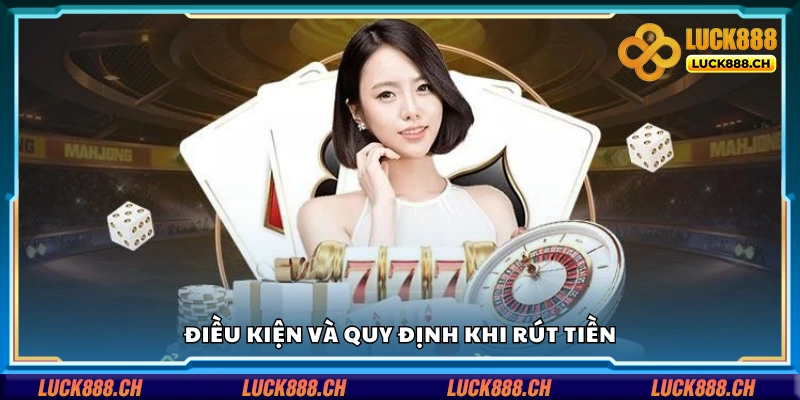 Các điều kiện và quy định khi rút tiền