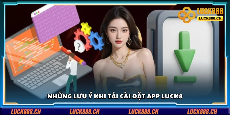 Lưu ý khi tải cài đặt app Luck8